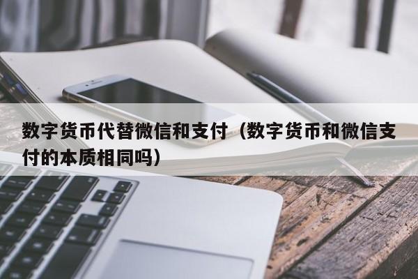 数字货币代替微信和支付（数字货币和微信支付的本质相同吗）