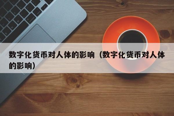 数字化货币对人体的影响（数字化货币对人体的影响）