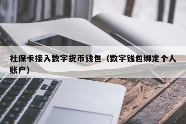 社保卡接入数字货币钱包（数字钱包绑定个人账户）