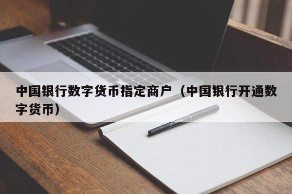 中国银行数字货币指定商户（中国银行开通数字货币）