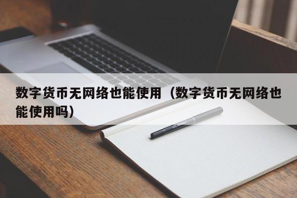 数字货币无网络也能使用（数字货币无网络也能使用吗）