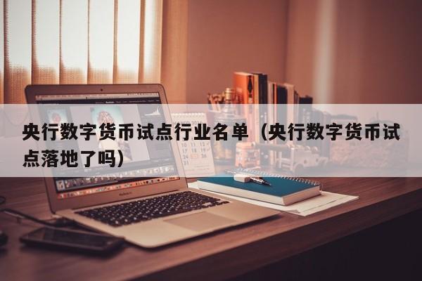 央行数字货币试点行业名单（央行数字货币试点落地了吗）