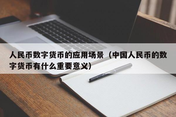 人民币数字货币的应用场景（中国人民币的数字货币有什么重要意义）