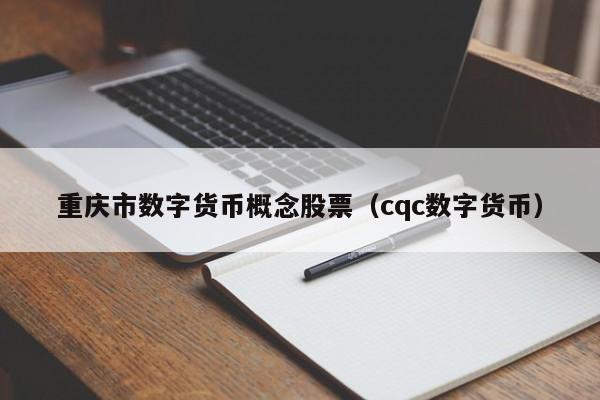 重庆市数字货币概念股票（cqc数字货币）