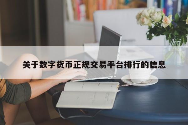 关于数字货币正规交易平台排行的信息