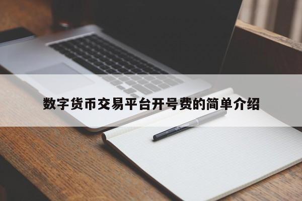 数字货币交易平台开号费的简单介绍