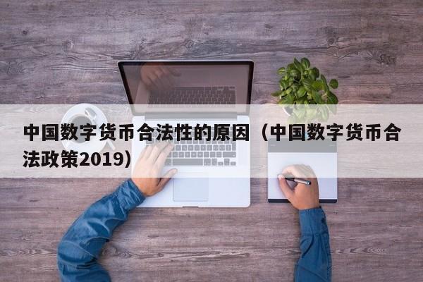 中国数字货币合法性的原因（中国数字货币合法政策2019）