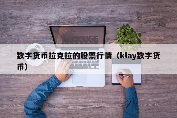 数字货币拉克拉的股票行情（klay数字货币）