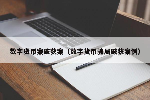 数字货币案破获案（数字货币骗局破获案例）