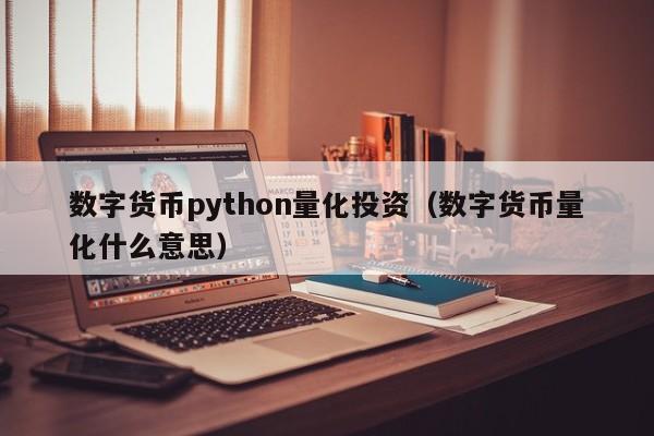 数字货币python量化投资（数字货币量化什么意思）