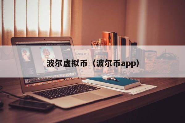 波尔虚拟币（波尔币app）