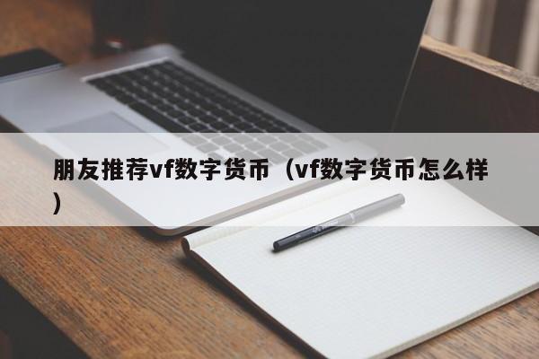 朋友推荐vf数字货币（vf数字货币怎么样）