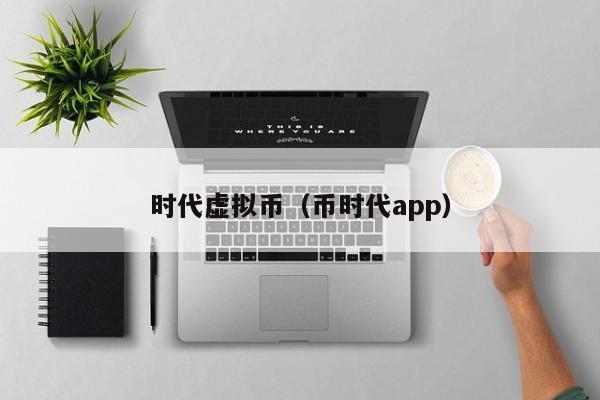 时代虚拟币（币时代app）