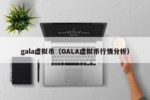 gala虚拟币（GALA虚拟币行情分析）